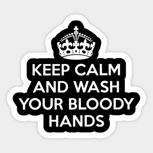 Keep Calm and Wash Your Bloody Hands Sticker